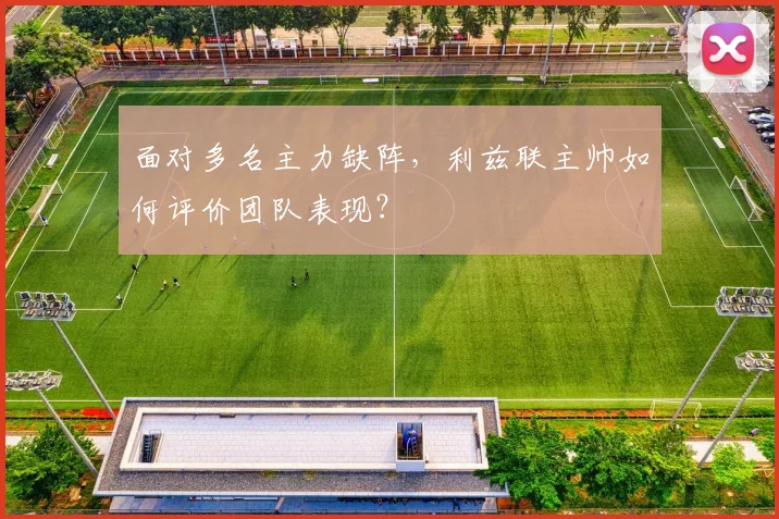 面对多名主力缺阵，利兹联主帅如何评价团队表现？