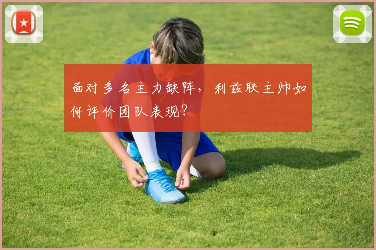 面对多名主力缺阵，利兹联主帅如何评价团队表现？